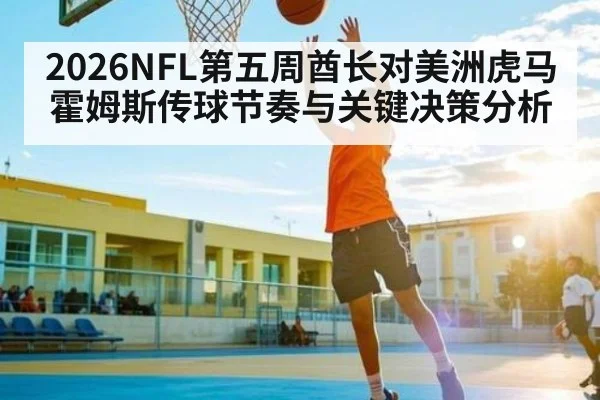 2026NFL第五周酋长对美洲虎马霍姆斯传球节奏与关键决策分析